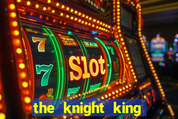 the knight king who returned with gods